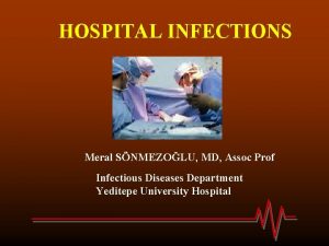 HOSPITAL INFECTIONS Meral SNMEZOLU MD Assoc Prof Infectious