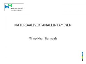 MATERIAALIVIRTAMALLINTAMINEN MinnaMaari Harmaala Materiaalivirtamallit Materiaalivirtamallit kuvaavat systeemej jotka