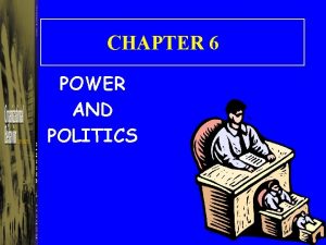 CHAPTER 6 POWER AND POLITICS Distinguishing Power and