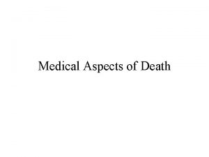 Medical Aspects of Death Death Cessation of life