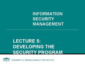 INFORMATION SECURITY MANAGEMENT LECTURE 5 DEVELOPING THE SECURITY
