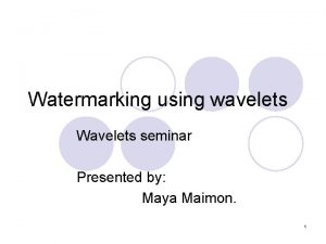 Watermarking using wavelets Wavelets seminar Presented by Maya