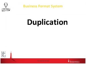 Business Format System Duplication For internal use only