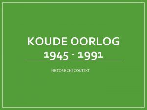 KOUDE OORLOG 1945 1991 HISTORISCHE CONTEXT Koude Oorlog