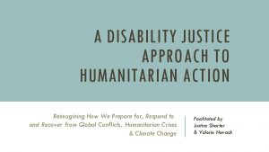 A DISABILITY JUSTICE APPROACH TO HUMANITARIAN ACTION Reimagining
