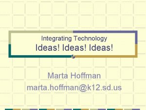 Integrating Technology Ideas Marta Hoffman marta hoffmank 12