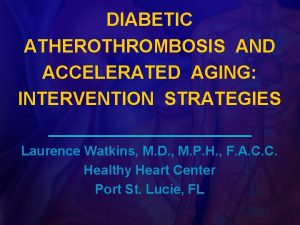 DIABETIC ATHEROTHROMBOSIS AND ACCELERATED AGING INTERVENTION STRATEGIES Laurence