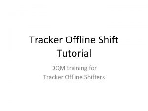 Tracker Offline Shift Tutorial DQM training for Tracker
