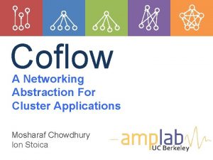Coflow A Networking Abstraction For Cluster Applications Mosharaf
