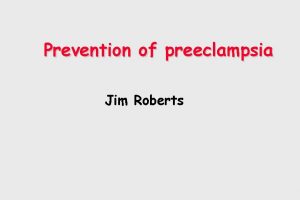 Prevention of preeclampsia Jim Roberts Introduction The NICHDNHLBI