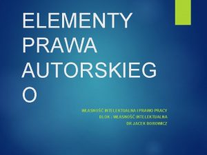 ELEMENTY PRAWA AUTORSKIEG O WASNO INTELEKTUALNA I PRAWO