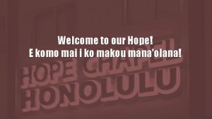 Welcome to our Hope E komo mai i