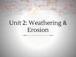 Unit 2 Weathering Erosion Vocabulary Weathering Mechanical physical