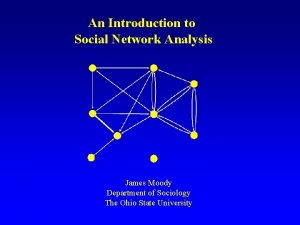 An Introduction to Social Network Analysis James Moody