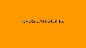 DRUG CATEGORIES DRUG CATEGORIES Depressants Stimulants Opioids Hallucinogens