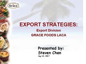 EXPORT STRATEGIES Export Division GRACE FOODS LACA Presented