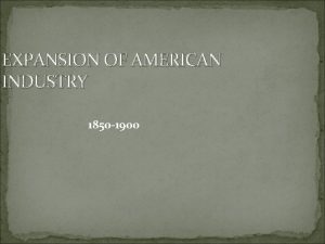 EXPANSION OF AMERICAN INDUSTRY 1850 1900 Technological Revolution