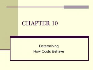 CHAPTER 10 Determining How Costs Behave Cost Functions
