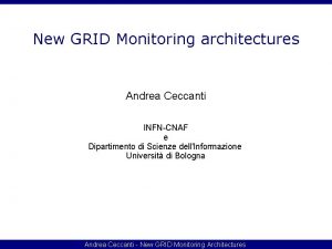 New GRID Monitoring architectures Andrea Ceccanti INFNCNAF e