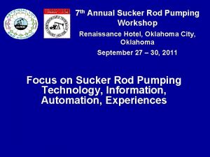 7 th Annual Sucker Rod Pumping Workshop Renaissance