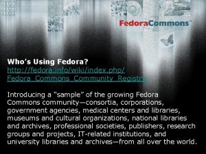 Whos Using Fedora http fedora infowikiindex php FedoraCommonsCommunityRegistry