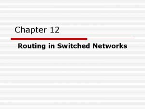 Chapter 12 Routing in Switched Networks Routing in