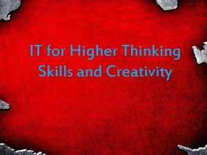It for higher thinking skills and creativity