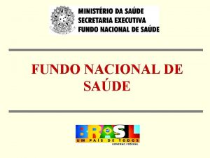 FUNDO NACIONAL DE SADE O Fundo Nacional de