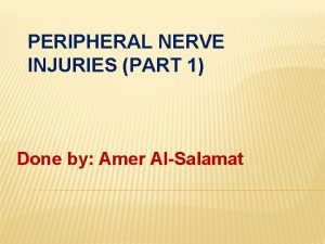 PERIPHERAL NERVE INJURIES PART 1 Done by Amer