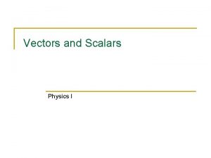 Vectors and Scalars Physics I Scalar A SCALAR