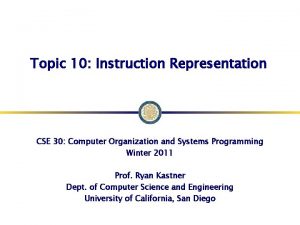 Topic 10 Instruction Representation CSE 30 Computer Organization