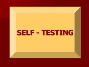 SELF TESTING What is selftesting Selftesting is a
