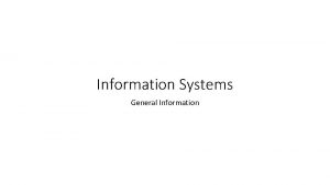 Information Systems General Information Information Systems An information