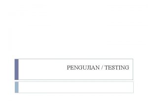 PENGUJIAN TESTING Definisi Proses eksekusi suatu program dengan