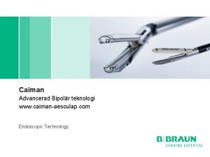 Caiman Advancerad Bipolr teknologi www caimanaesculap com Endoscopic