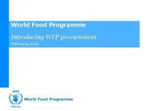 World Food Programme Introducing WFP procurement February 2016