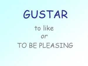 GUSTAR to like or TO BE PLEASING Me