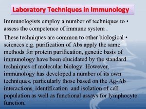 Laboratory Techniques in Immunology Immunologists employ a number