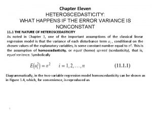 Chapter Eleven HETEROSCEDASTICITY WHAT HAPPENS IF THE ERROR