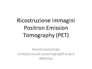 Ricostruzione immagini Positron Emission Tomography PET Niccol Camarlinghi