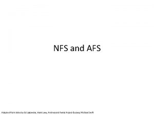 NFS and AFS Adapted from slides by Ed