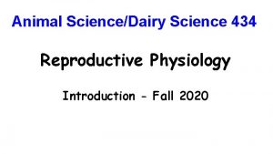 Animal ScienceDairy Science 434 Reproductive Physiology Introduction Fall