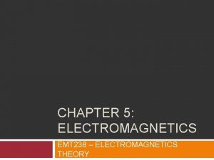 CHAPTER 5 ELECTROMAGNETICS EMT 238 ELECTROMAGNETICS THEORY Overview