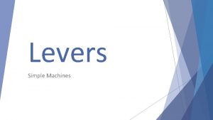 Levers Simple Machines Levers are used to help