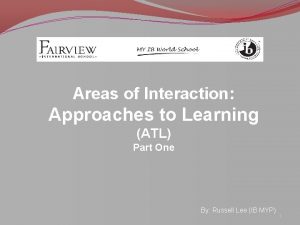 Areas of Interaction Approaches to Learning ATL Part