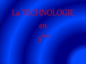La TECHNOLOGIE en me 5 TECHNOLOGIE 5me 1