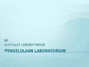 5 ALATALAT LABORATORIUM PENGELOLAAN LABORATORIUM BACKGROUND PENATAAN ALAT