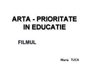 ARTA PRIORITATE IN EDUCATIE FILMUL Maria TUCA FILMUL