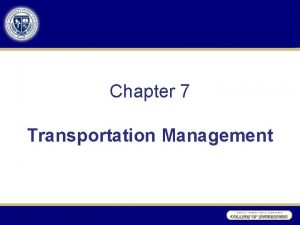 Chapter 7 Transportation Management Learning Objectives To examine