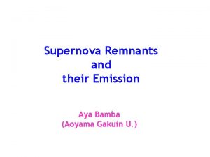 Supernova Remnants and their Emission Aya Bamba Aoyama